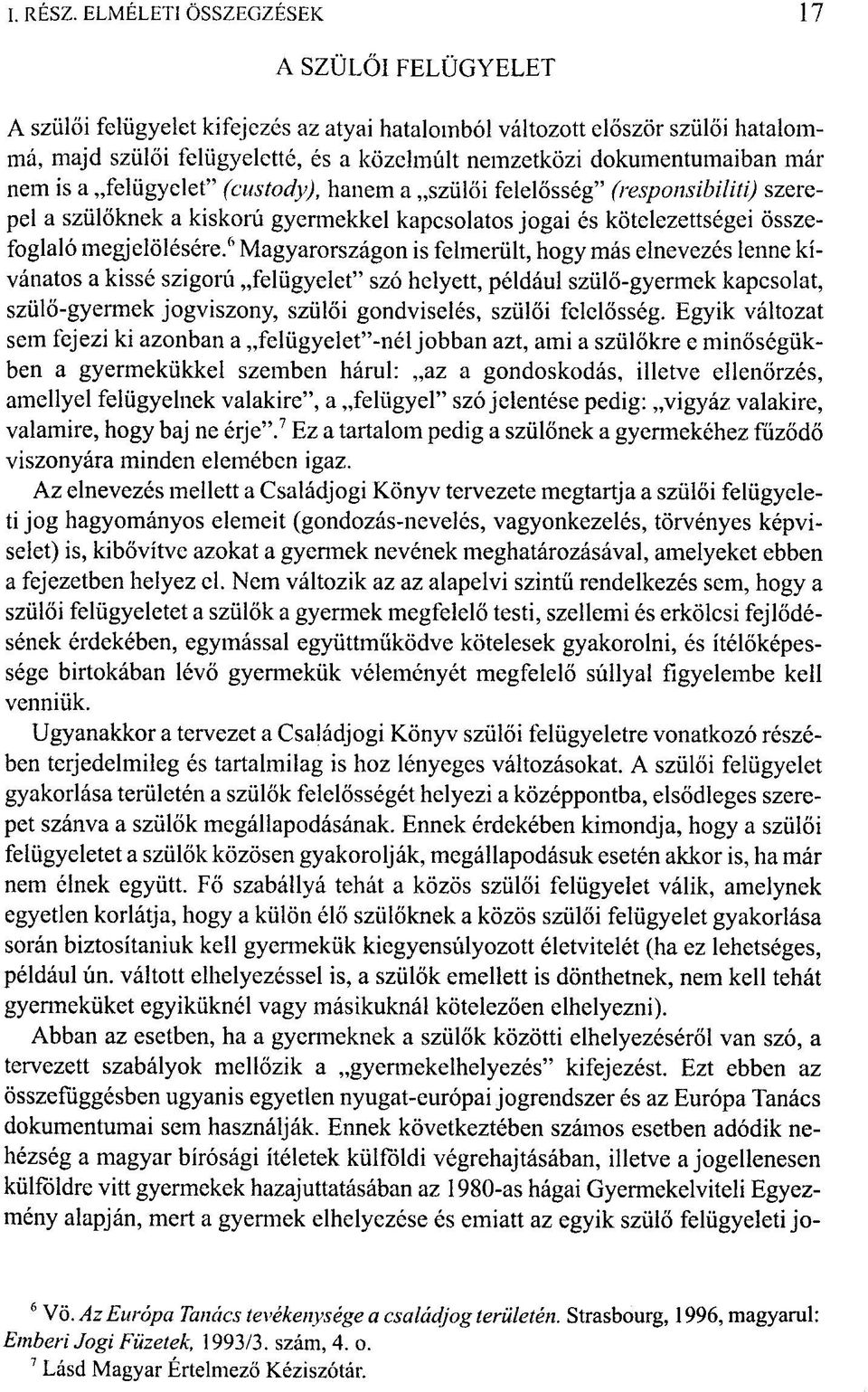 már nem is a felügyelet" (custody), hanem a szülői felelősség" (responsibiliti) szerepel a szülőknek a kiskorú gyermekkel kapcsolatos jogai és kötelezettségei összefoglaló megjelölésére/'