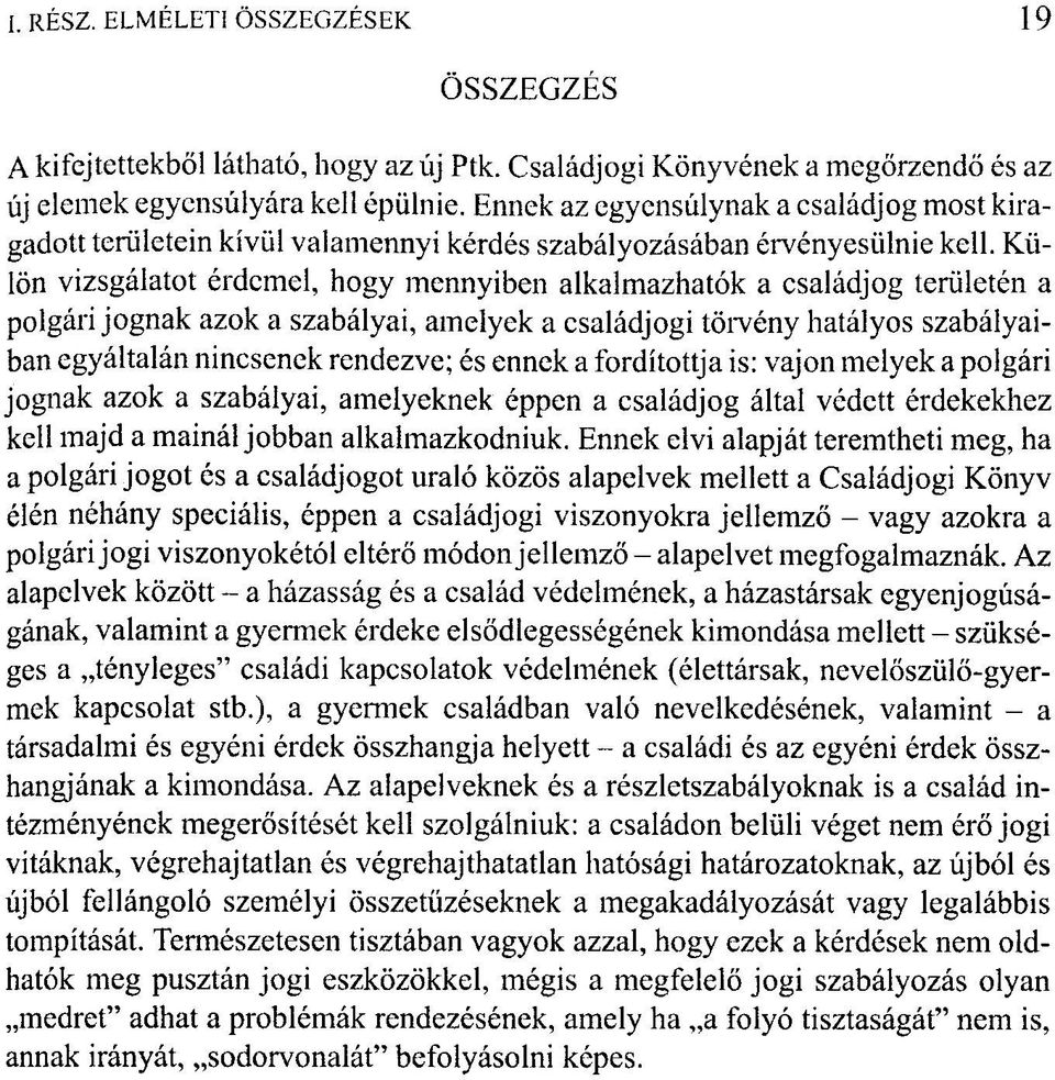 Külön vizsgálatot érdemel, hogy mennyiben alkalmazhatók a családjog területén a polgári jognak azok a szabályai, amelyek a családjogi törvény hatályos szabályaiban egyáltalán nincsenek rendezve; és