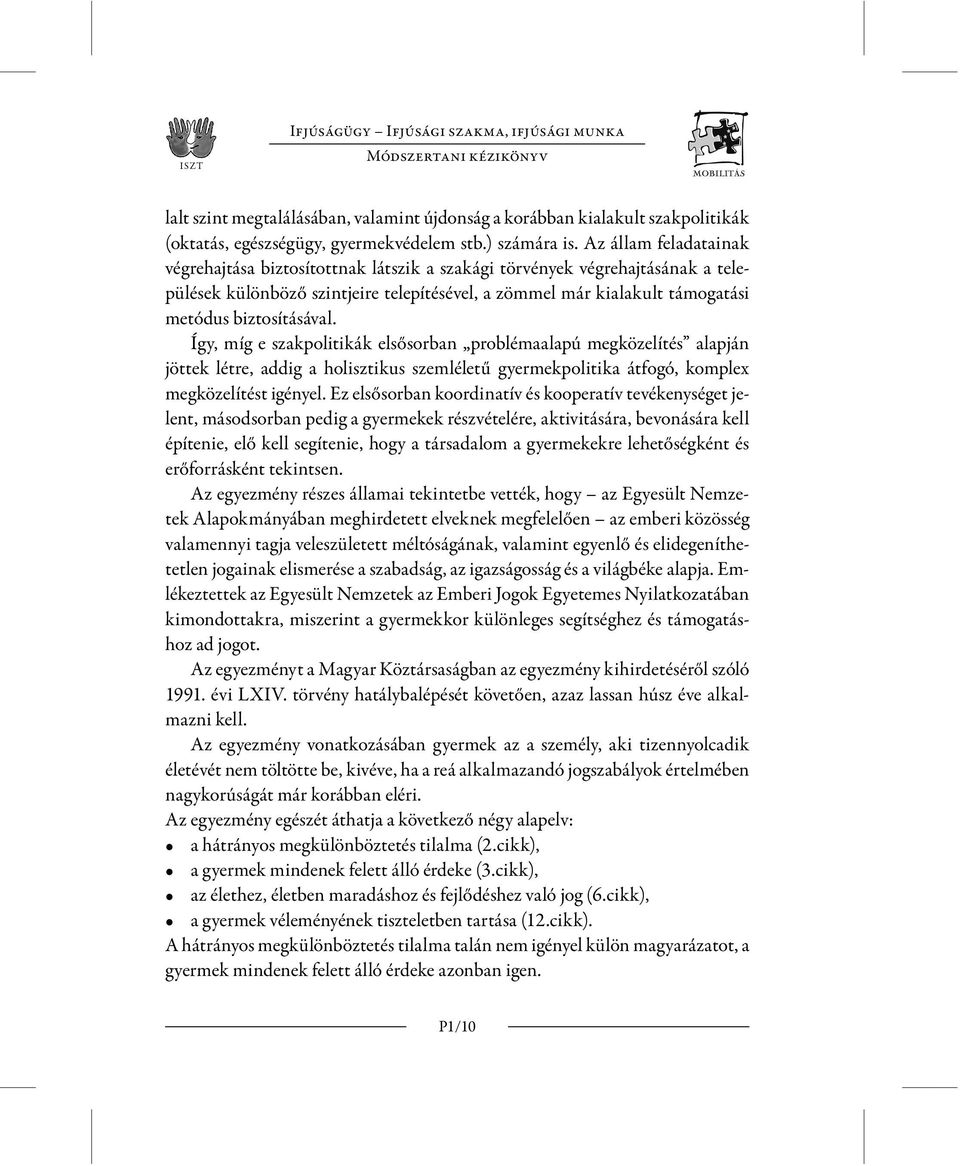 biztosításával. Így, míg e szakpolitikák elsősorban problémaalapú megközelítés alapján jöttek létre, addig a holisztikus szemléletű gyermekpolitika átfogó, komplex megközelítést igényel.