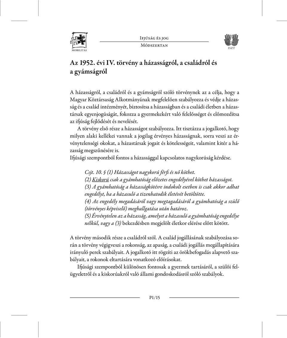 házasság és a család intézményét, biztosítsa a házasságban és a családi életben a házastársak egyenjogúságát, fokozza a gyermekekért való felelősséget és előmozdítsa az ifjúság fejlődését és