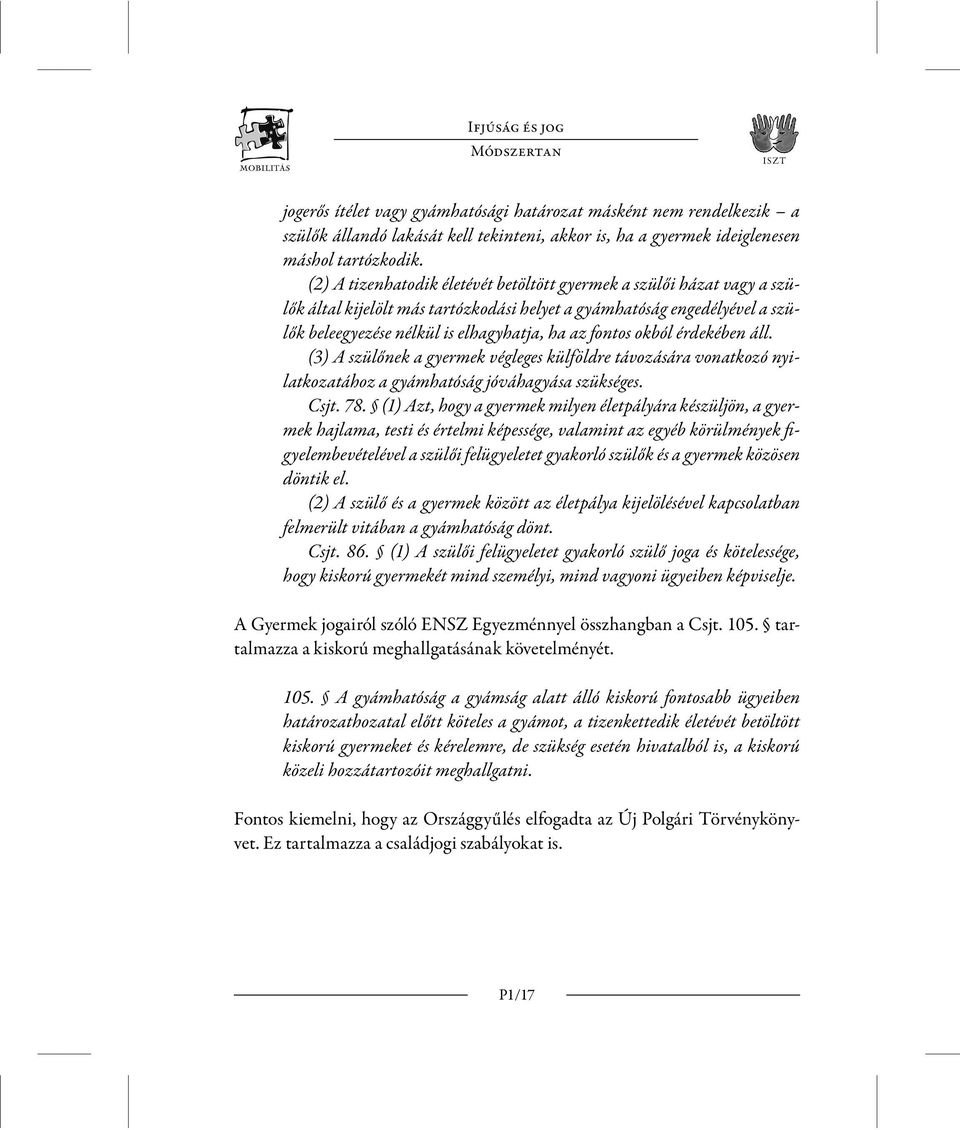 okból érdekében áll. (3) A szülőnek a gyermek végleges külföldre távozására vonatkozó nyilatkozatához a gyámhatóság jóváhagyása szükséges. Csjt. 78.