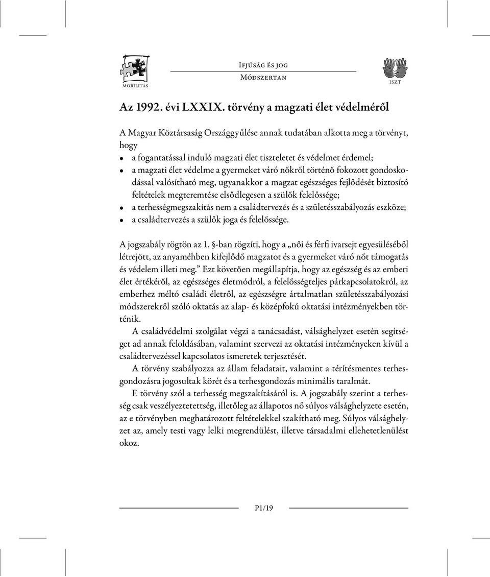 védelme a gyermeket váró nőkről történő fokozott gondoskodással valósítható meg, ugyanakkor a magzat egészséges fejlődését biztosító feltételek megteremtése elsődlegesen a szülők felelőssége; a