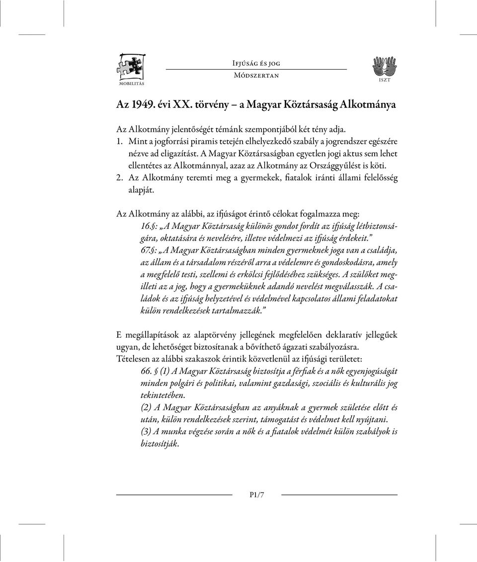 Az Alkotmány teremti meg a gyermekek, fiatalok iránti állami felelősség alapját. Az Alkotmány az alábbi, az ifjúságot érintő célokat fogalmazza meg: 16.