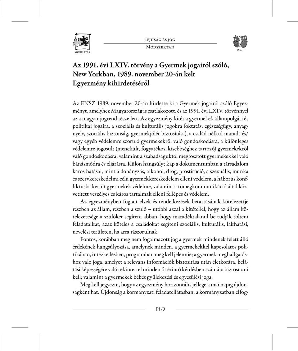 Az egyezmény kitér a gyermekek állampolgári és politikai jogaira, a szociális és kulturális jogokra (oktatás, egészségügy, anyagnyelv, szociális biztonság, gyermekjólét biztosítása), a család nélkül