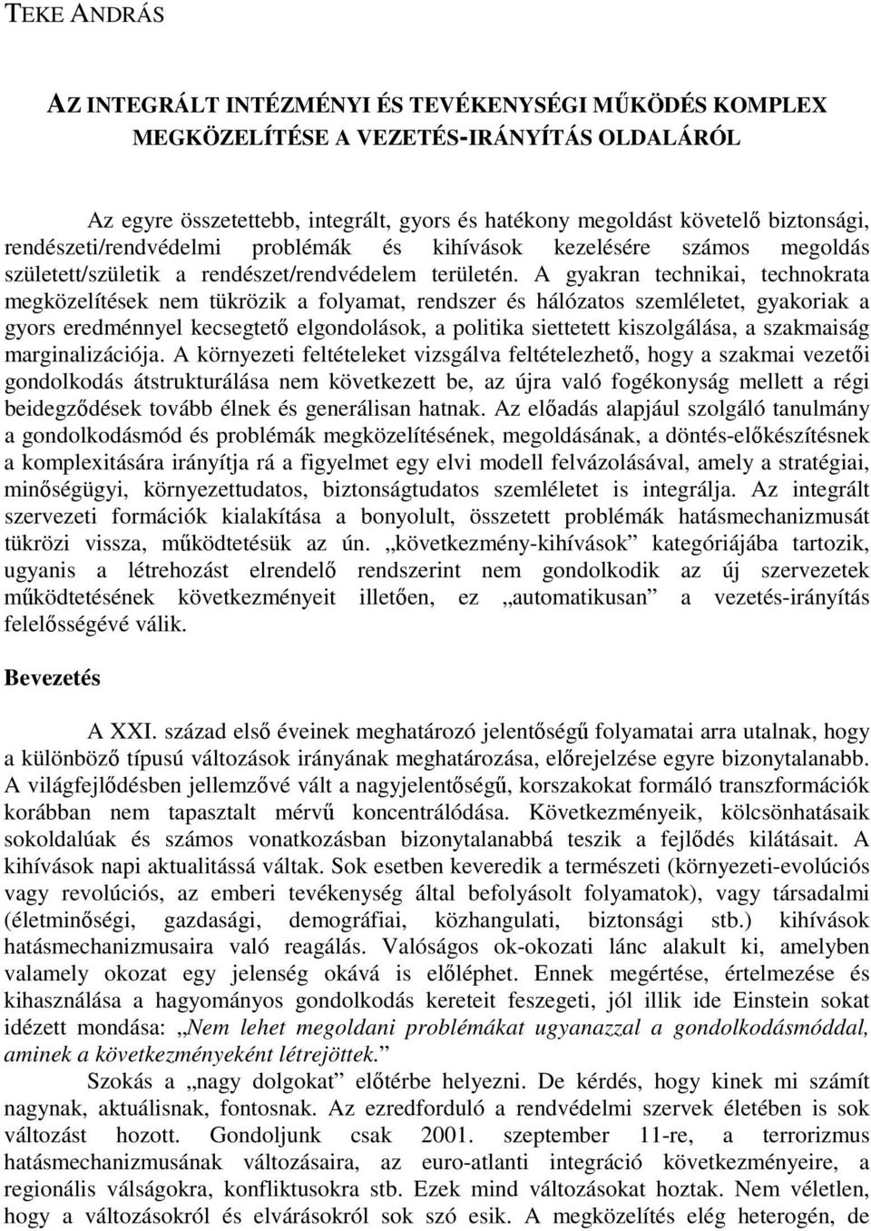 A gyakran technikai, technokrata megközelítések nem tükrözik a folyamat, rendszer és hálózatos szemléletet, gyakoriak a gyors eredménnyel kecsegtetı elgondolások, a politika siettetett kiszolgálása,