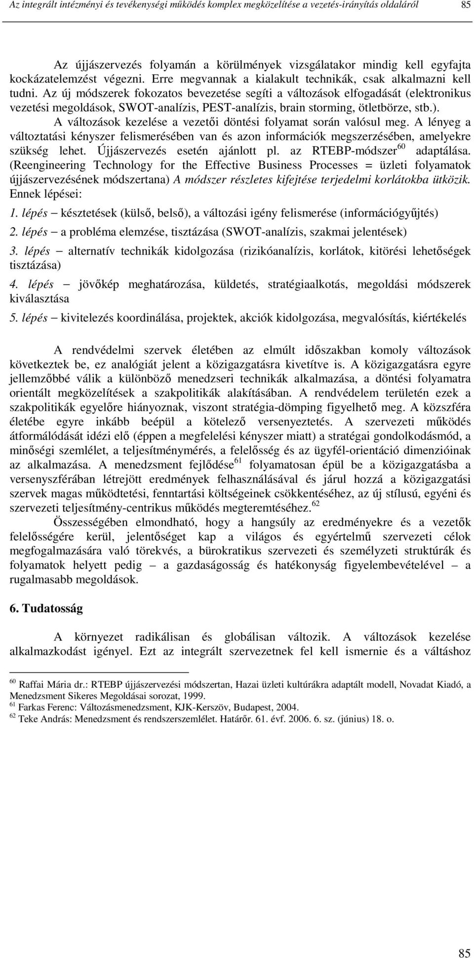 Az új módszerek fokozatos bevezetése segíti a változások elfogadását (elektronikus vezetési megoldások, SWOT-analízis, PEST-analízis, brain storming, ötletbörze, stb.).