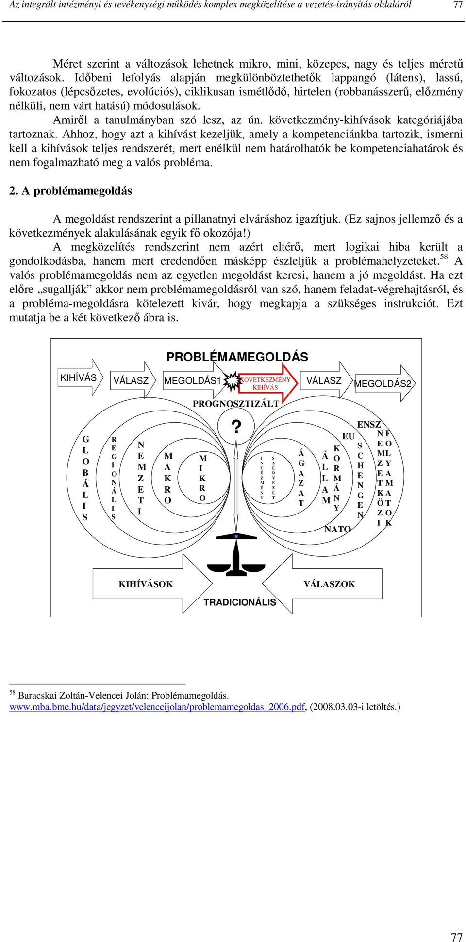 módosulások. Amirıl a tanulmányban szó lesz, az ún. következmény-kihívások kategóriájába tartoznak.