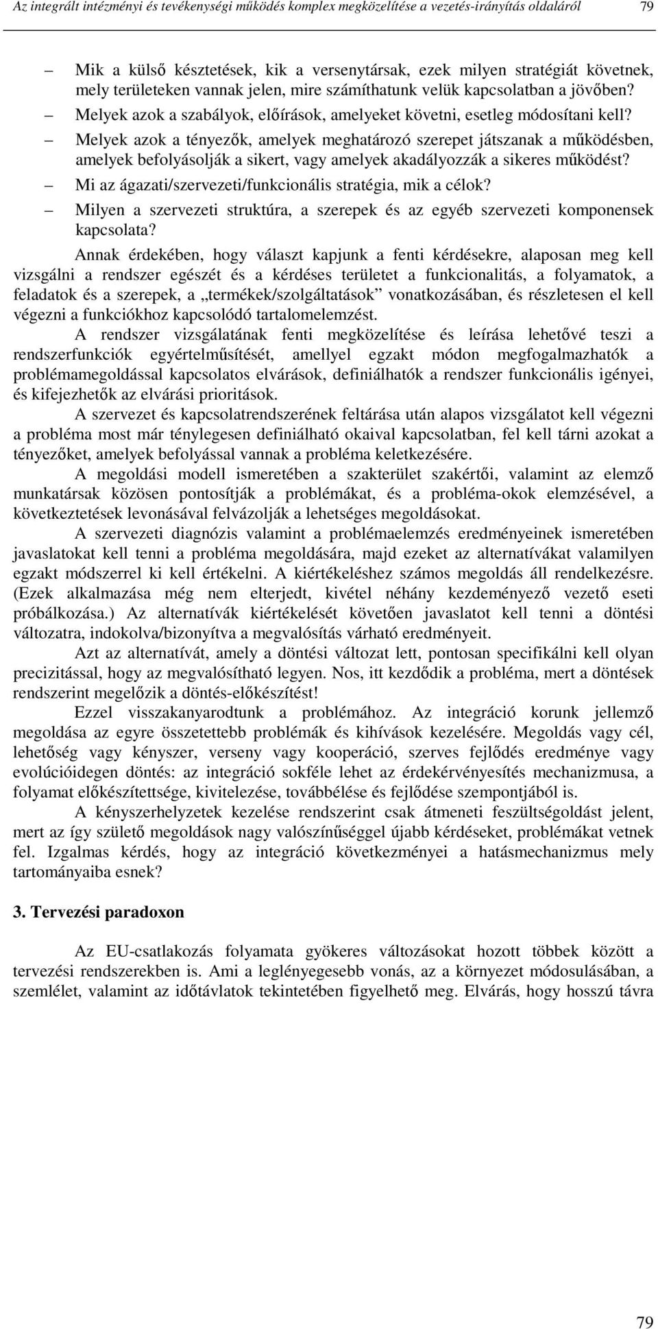 Melyek azok a tényezık, amelyek meghatározó szerepet játszanak a mőködésben, amelyek befolyásolják a sikert, vagy amelyek akadályozzák a sikeres mőködést?