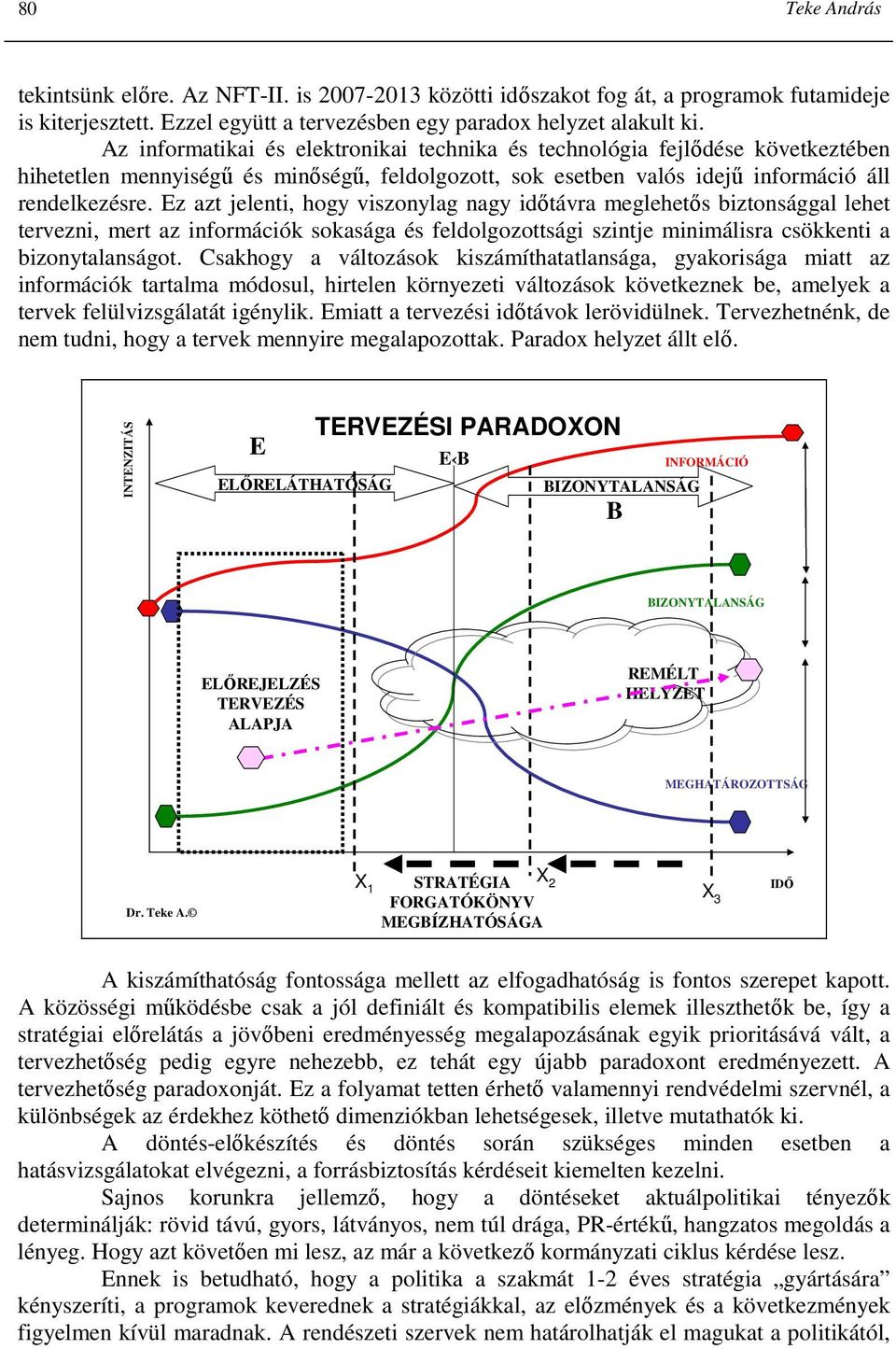 Ez azt jelenti, hogy viszonylag nagy idıtávra meglehetıs biztonsággal lehet tervezni, mert az információk sokasága és feldolgozottsági szintje minimálisra csökkenti a bizonytalanságot.