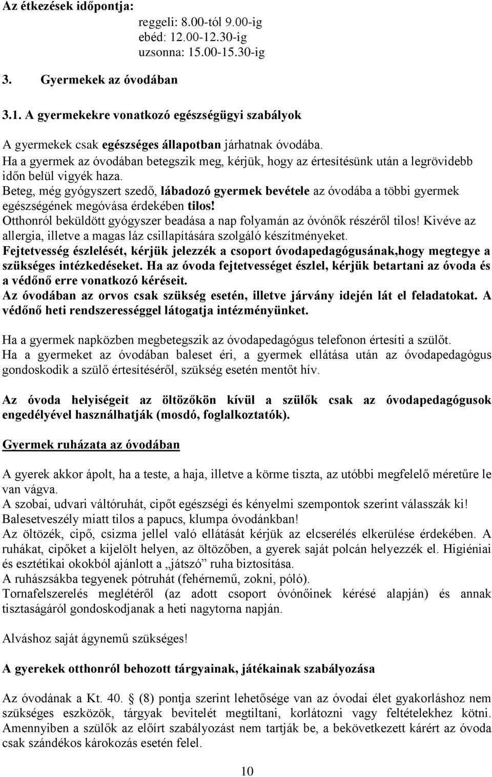 Beteg, még gyógyszert szedő, lábadozó gyermek bevétele az óvodába a többi gyermek egészségének megóvása érdekében tilos! Otthonról beküldött gyógyszer beadása a nap folyamán az óvónők részéről tilos!