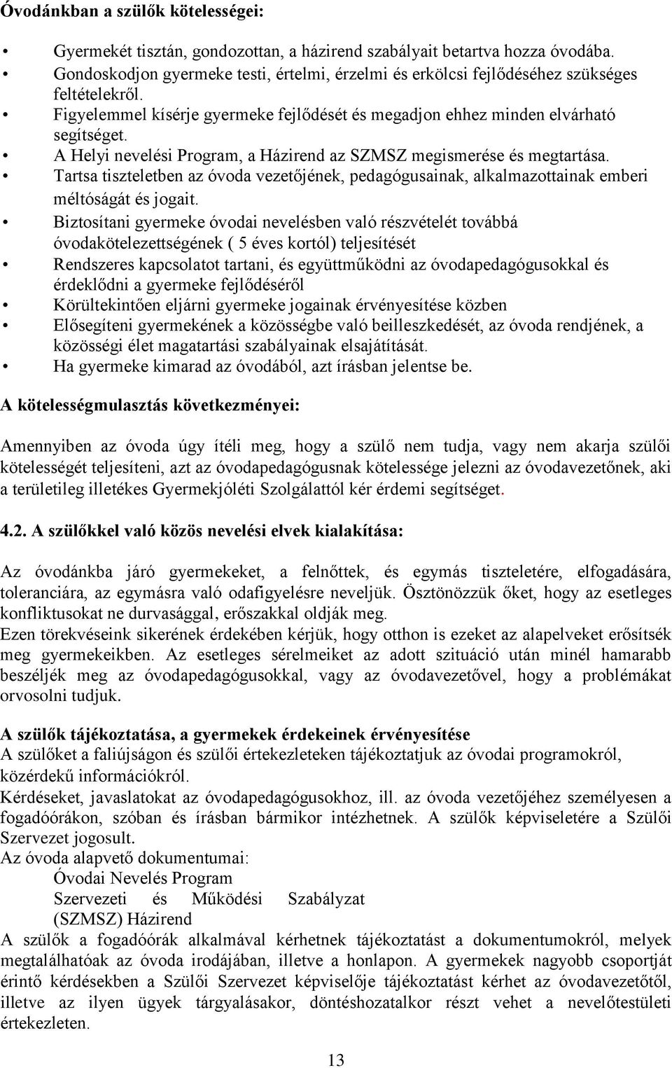 A Helyi nevelési Program, a Házirend az SZMSZ megismerése és megtartása. Tartsa tiszteletben az óvoda vezetőjének, pedagógusainak, alkalmazottainak emberi méltóságát és jogait.