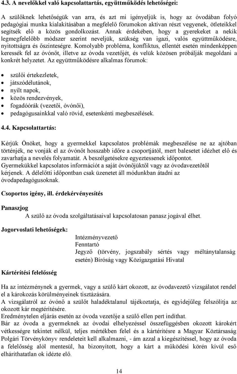 Annak érdekében, hogy a gyerekeket a nekik legmegfelelőbb módszer szerint neveljük, szükség van igazi, valós együttműködésre, nyitottságra és őszinteségre.