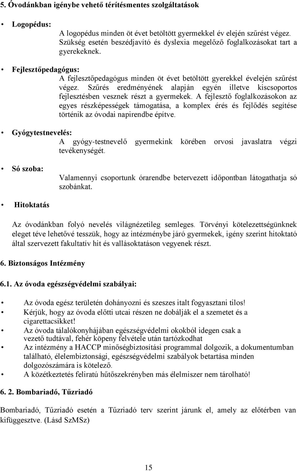 Szűrés eredményének alapján egyén illetve kiscsoportos fejlesztésben vesznek részt a gyermekek.