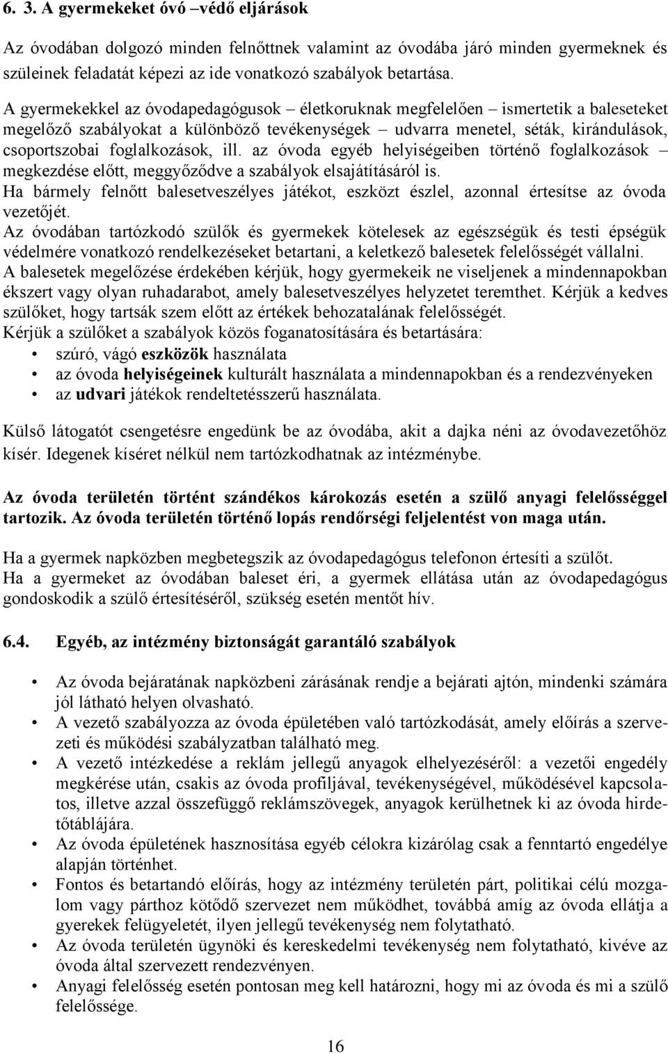 ill. az óvoda egyéb helyiségeiben történő foglalkozások megkezdése előtt, meggyőződve a szabályok elsajátításáról is.