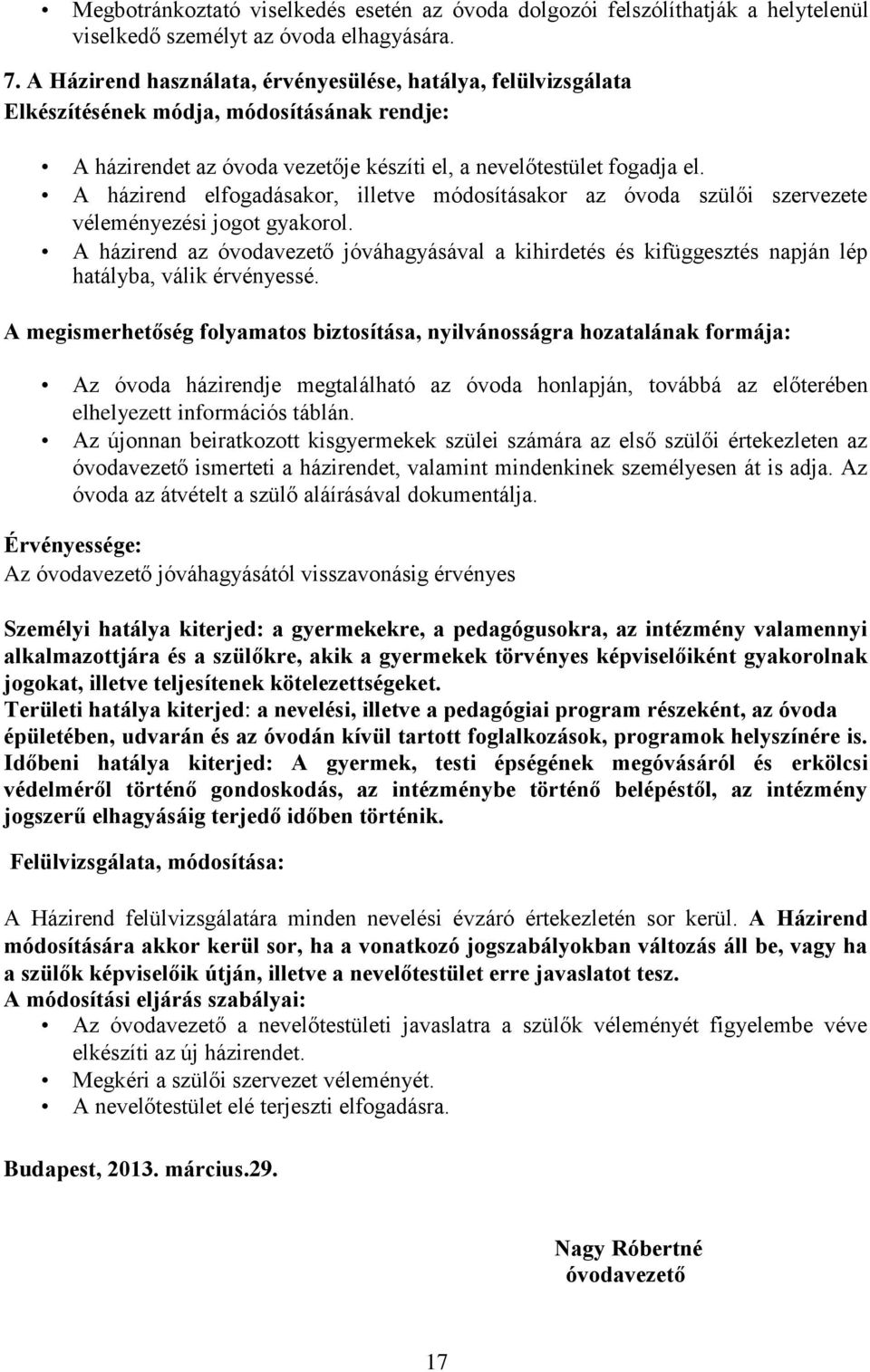 A házirend elfogadásakor, illetve módosításakor az óvoda szülői szervezete véleményezési jogot gyakorol.