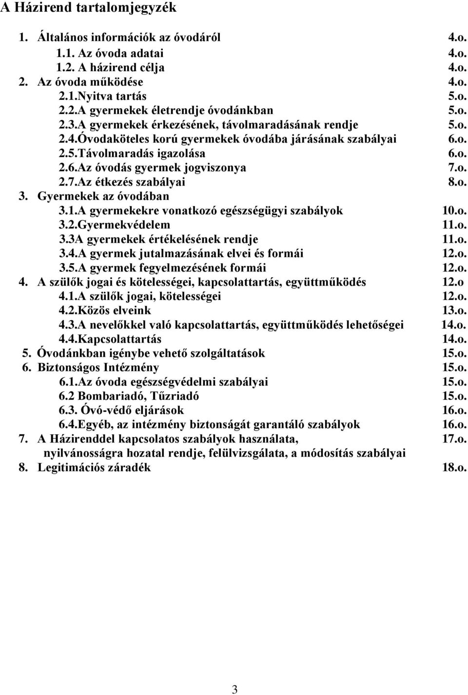 o. 2.7.Az étkezés szabályai 8.o. 3. Gyermekek az óvodában 3.1.A gyermekekre vonatkozó egészségügyi szabályok 10.o. 3.2.Gyermekvédelem 11.o. 3.3A gyermekek értékelésének rendje 11.o. 3.4.