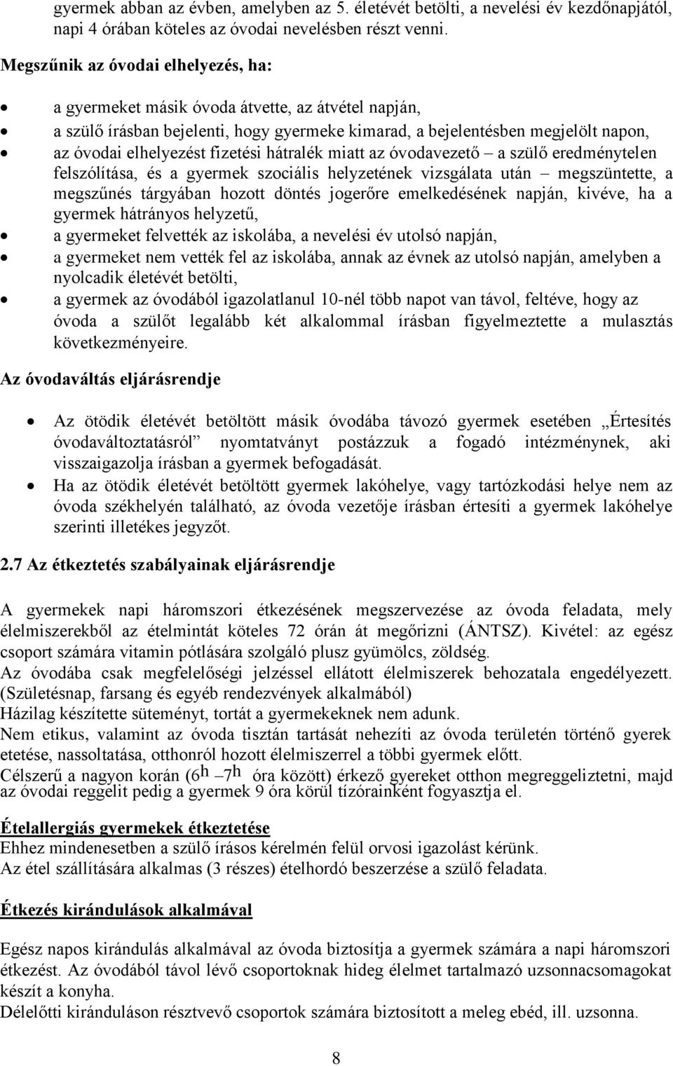 fizetési hátralék miatt az óvodavezető a szülő eredménytelen felszólítása, és a gyermek szociális helyzetének vizsgálata után megszüntette, a megszűnés tárgyában hozott döntés jogerőre emelkedésének