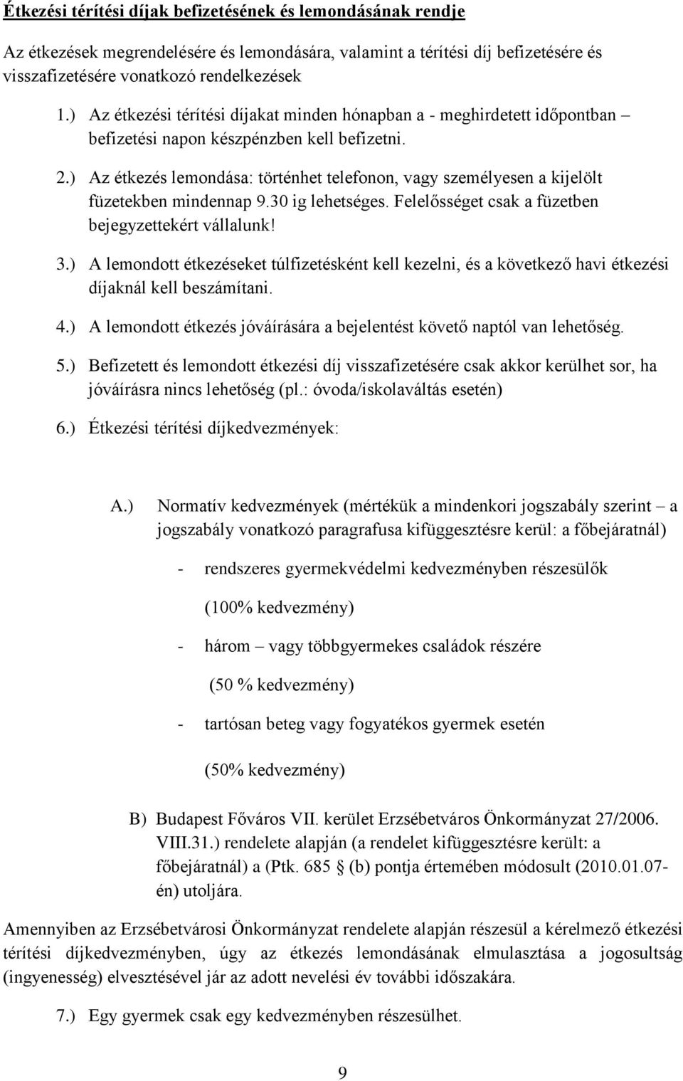 ) Az étkezés lemondása: történhet telefonon, vagy személyesen a kijelölt füzetekben mindennap 9.30 ig lehetséges. Felelősséget csak a füzetben bejegyzettekért vállalunk! 3.