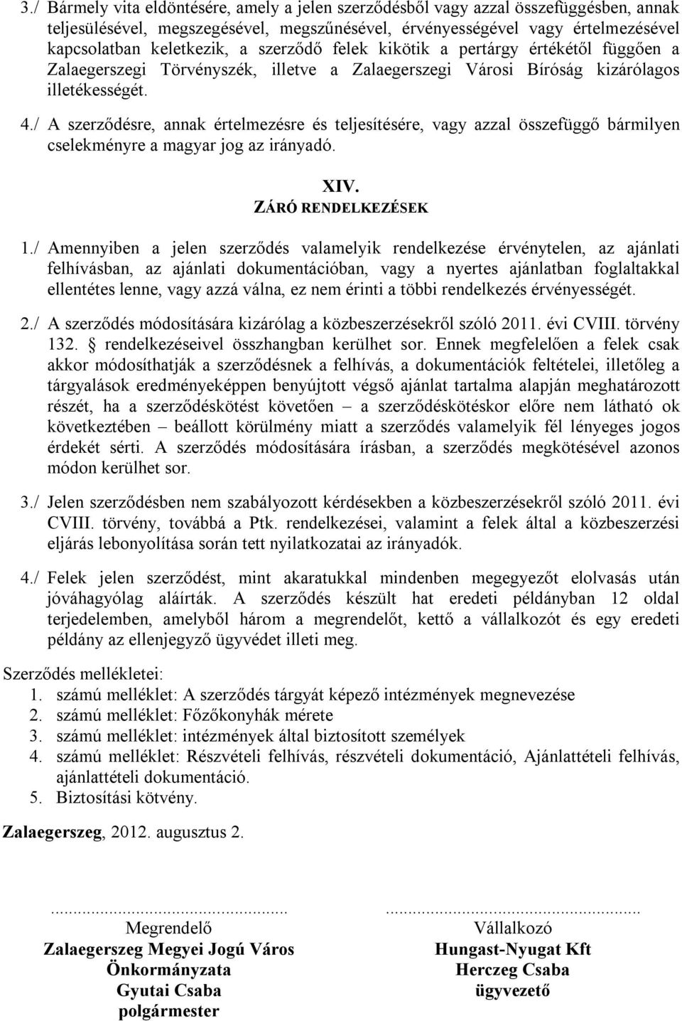 / A szerződésre, annak értelmezésre és teljesítésére, vagy azzal összefüggő bármilyen cselekményre a magyar jog az irányadó. XIV. ZÁRÓ RENDELKEZÉSEK 1.