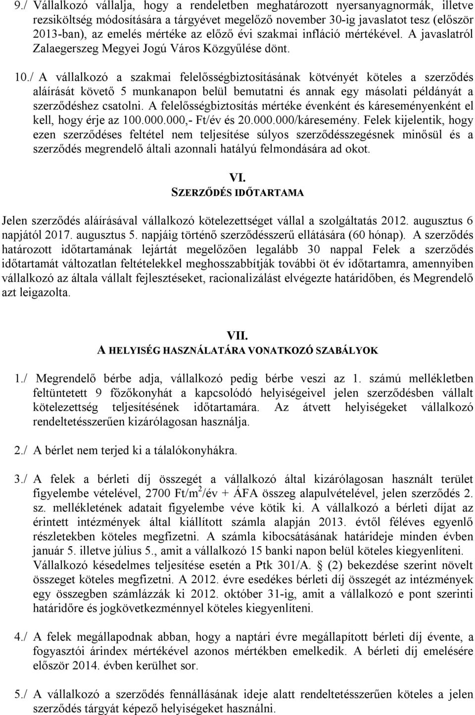 / A vállalkozó a szakmai felelősségbiztosításának kötvényét köteles a szerződés aláírását követő 5 munkanapon belül bemutatni és annak egy másolati példányát a szerződéshez csatolni.