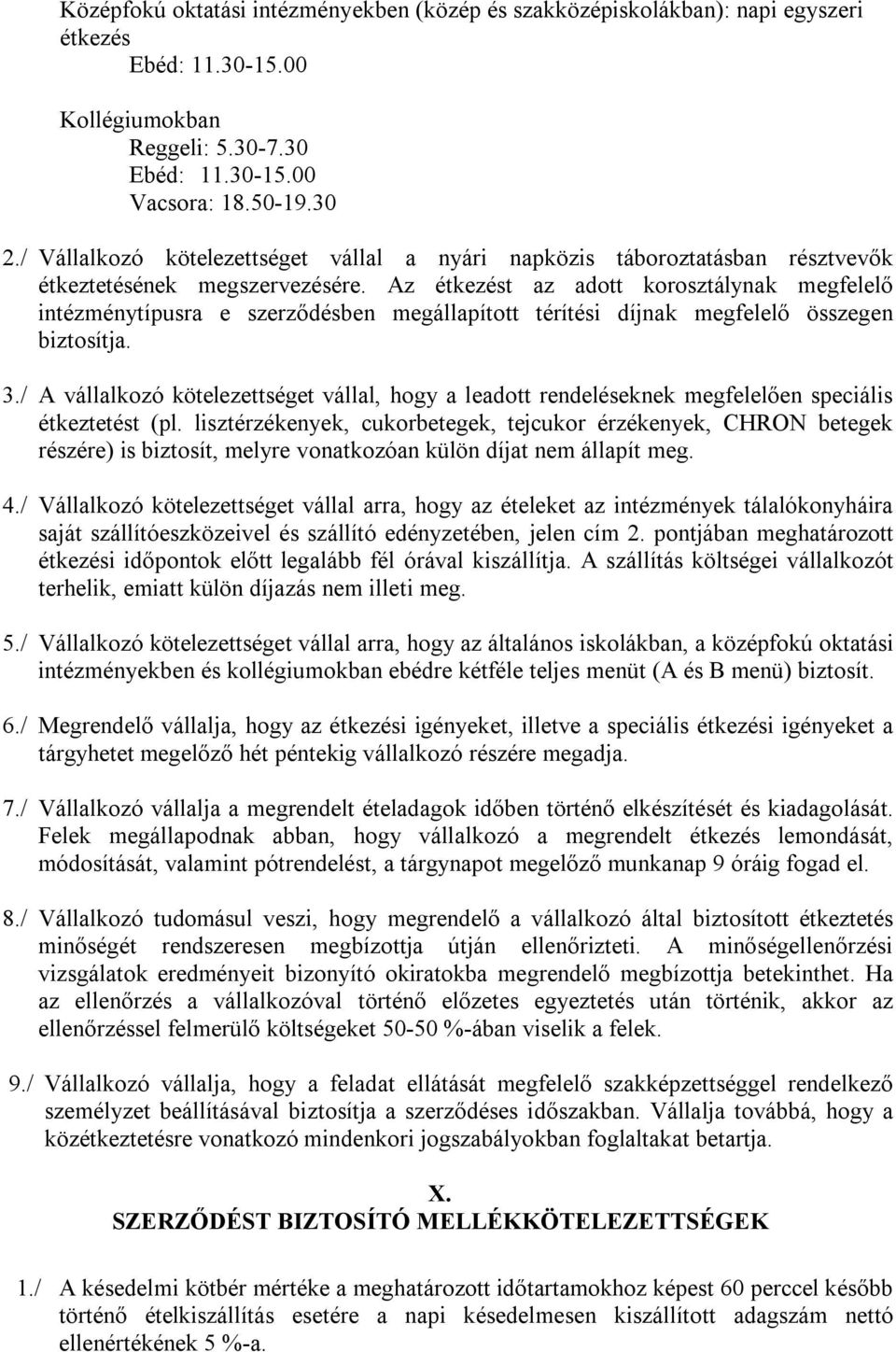 Az étkezést az adott korosztálynak megfelelő intézménytípusra e szerződésben megállapított térítési díjnak megfelelő összegen biztosítja. 3.