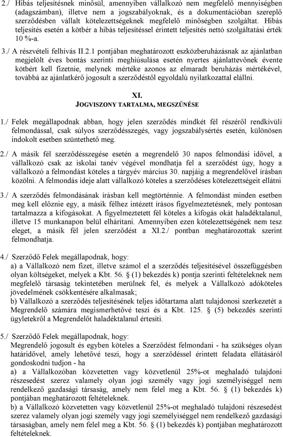 1 pontjában meghatározott eszközberuházásnak az ajánlatban megjelölt éves bontás szerinti meghiúsulása esetén nyertes ajánlattevőnek évente kötbért kell fizetnie, melynek mértéke azonos az elmaradt