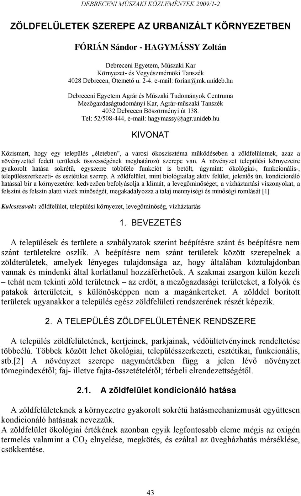 A növényzet települési környezetre gyakorolt hatása sokrétű, egyszerre többféle funkciót is betölt, úgymint: ökológiai-, funkcionális-, településszerkezeti- és esztétikai szerep.