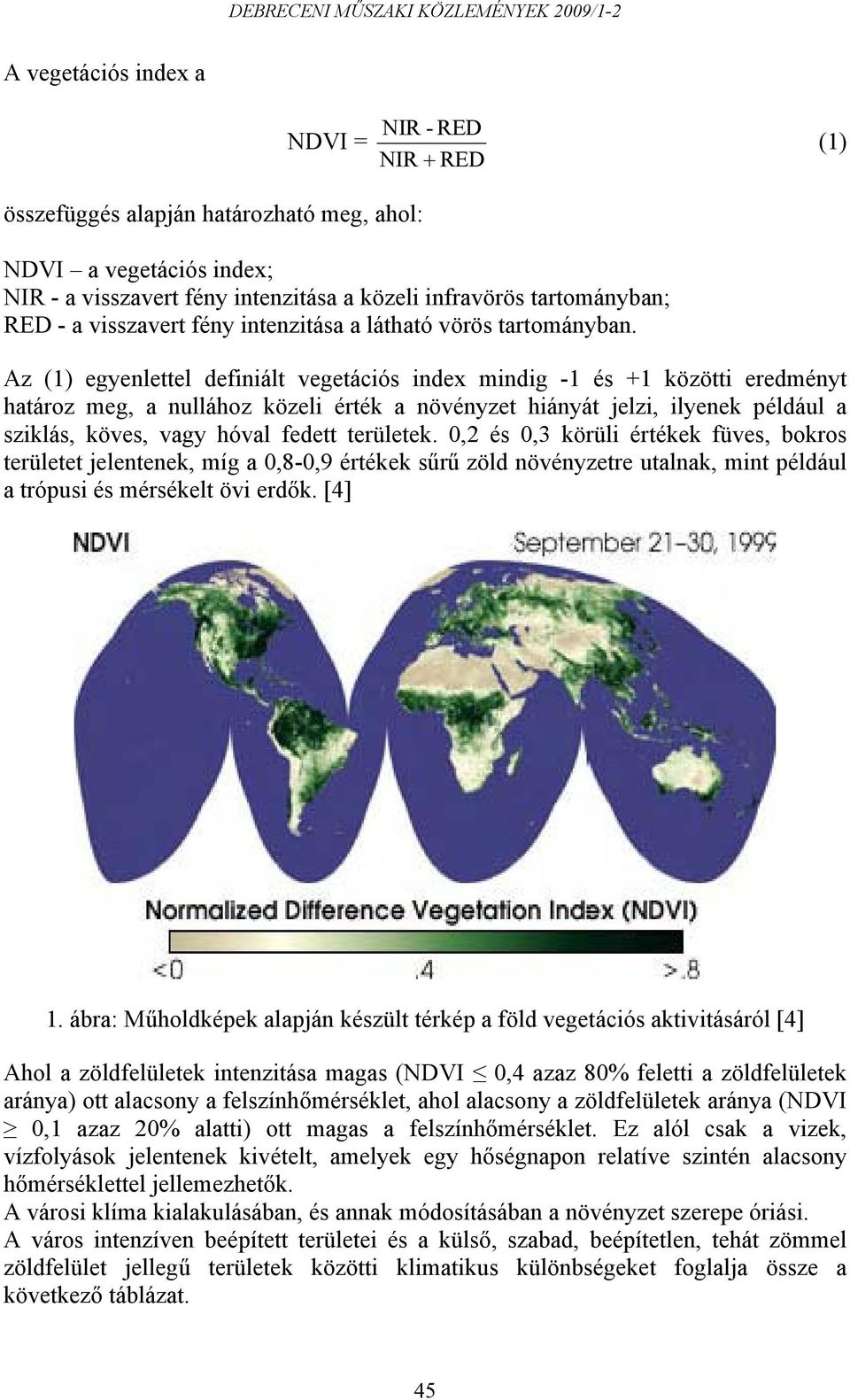 Az (1) egyenlettel definiált vegetációs index mindig -1 és +1 közötti eredményt határoz meg, a nullához közeli érték a növényzet hiányát jelzi, ilyenek például a sziklás, köves, vagy hóval fedett