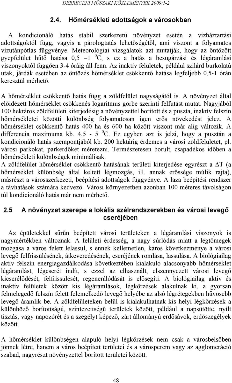 Az inaktív felületek, például szilárd burkolatú utak, járdák esetében az öntözés hőmérséklet csökkentő hatása legfeljebb 0,5-1 órán keresztül mérhető.