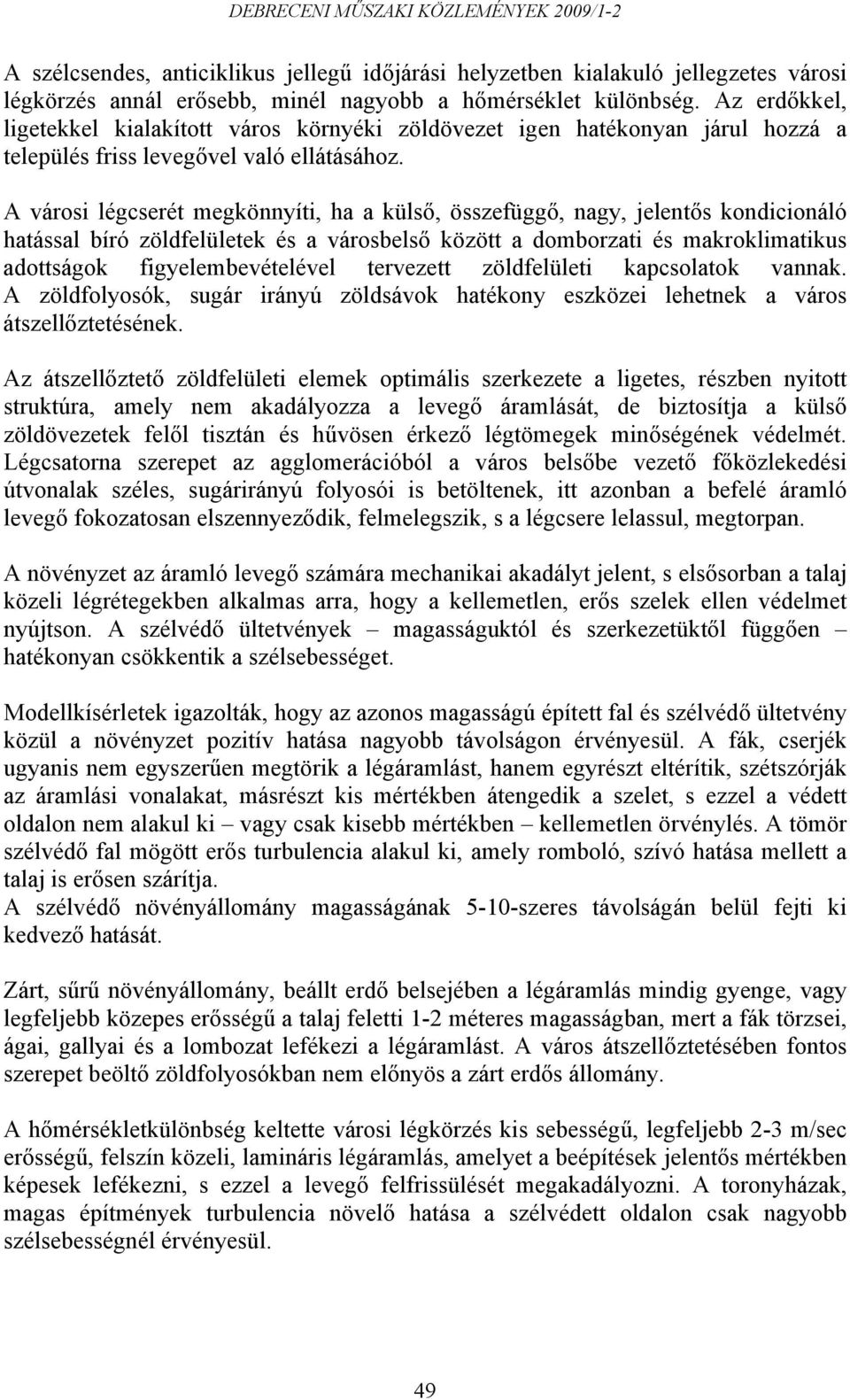 A városi légcserét megkönnyíti, ha a külső, összefüggő, nagy, jelentős kondicionáló hatással bíró zöldfelületek és a városbelső között a domborzati és makroklimatikus adottságok figyelembevételével