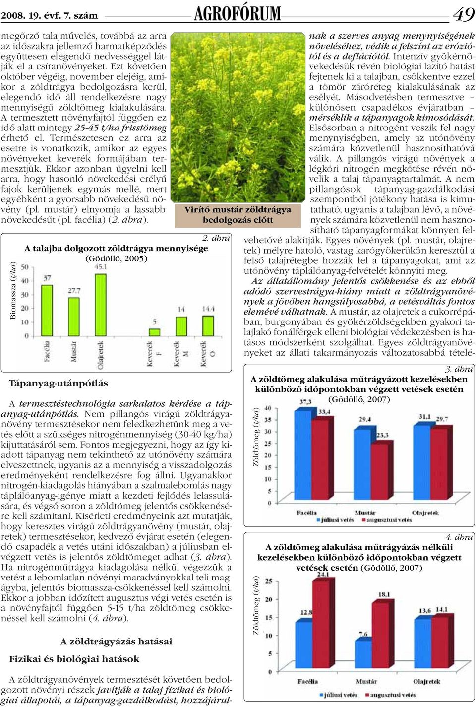 A termesztett növényfajtól függően ez idő alatt mintegy 25-45 t/ha frisstömeg érhető el. Természetesen ez arra az esetre is vonatkozik, amikor az egyes növényeket keverék formájában termesztjük.