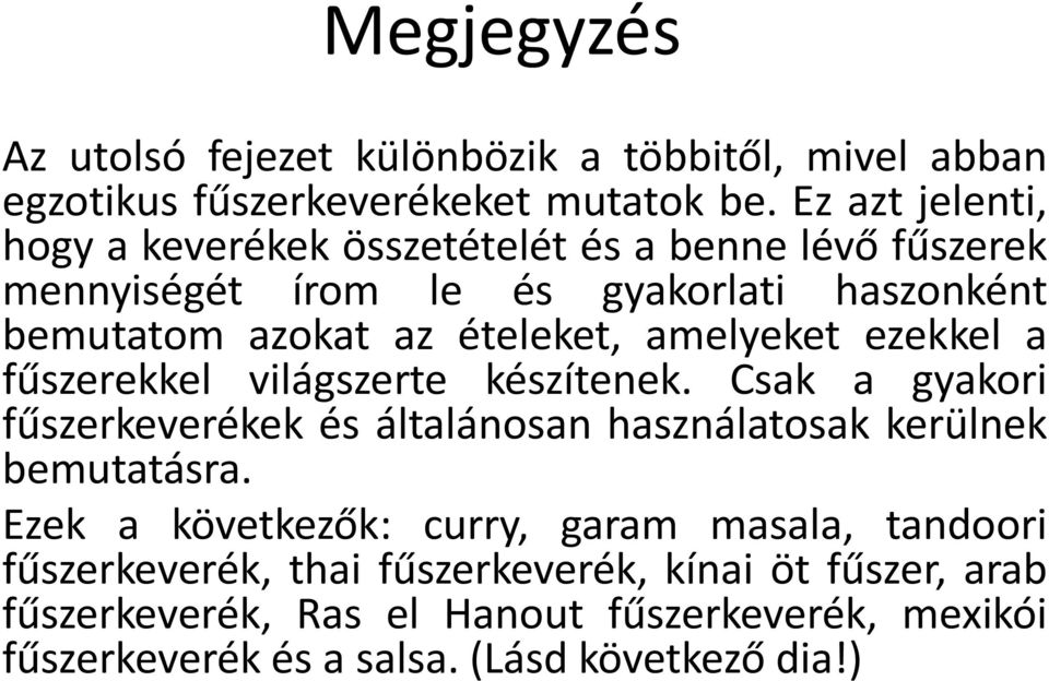 amelyeket ezekkel a fűszerekkel világszerte készítenek. Csak a gyakori fűszerkeverékek és általánosan használatosak kerülnek bemutatásra.