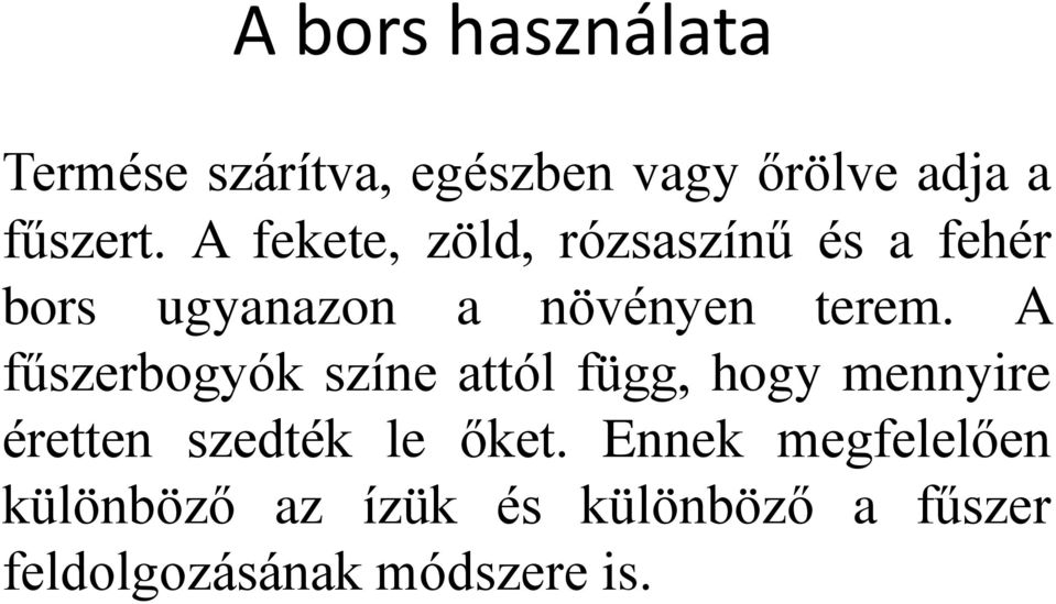 A fűszerbogyók színe attól függ, hogy mennyire éretten szedték le őket.