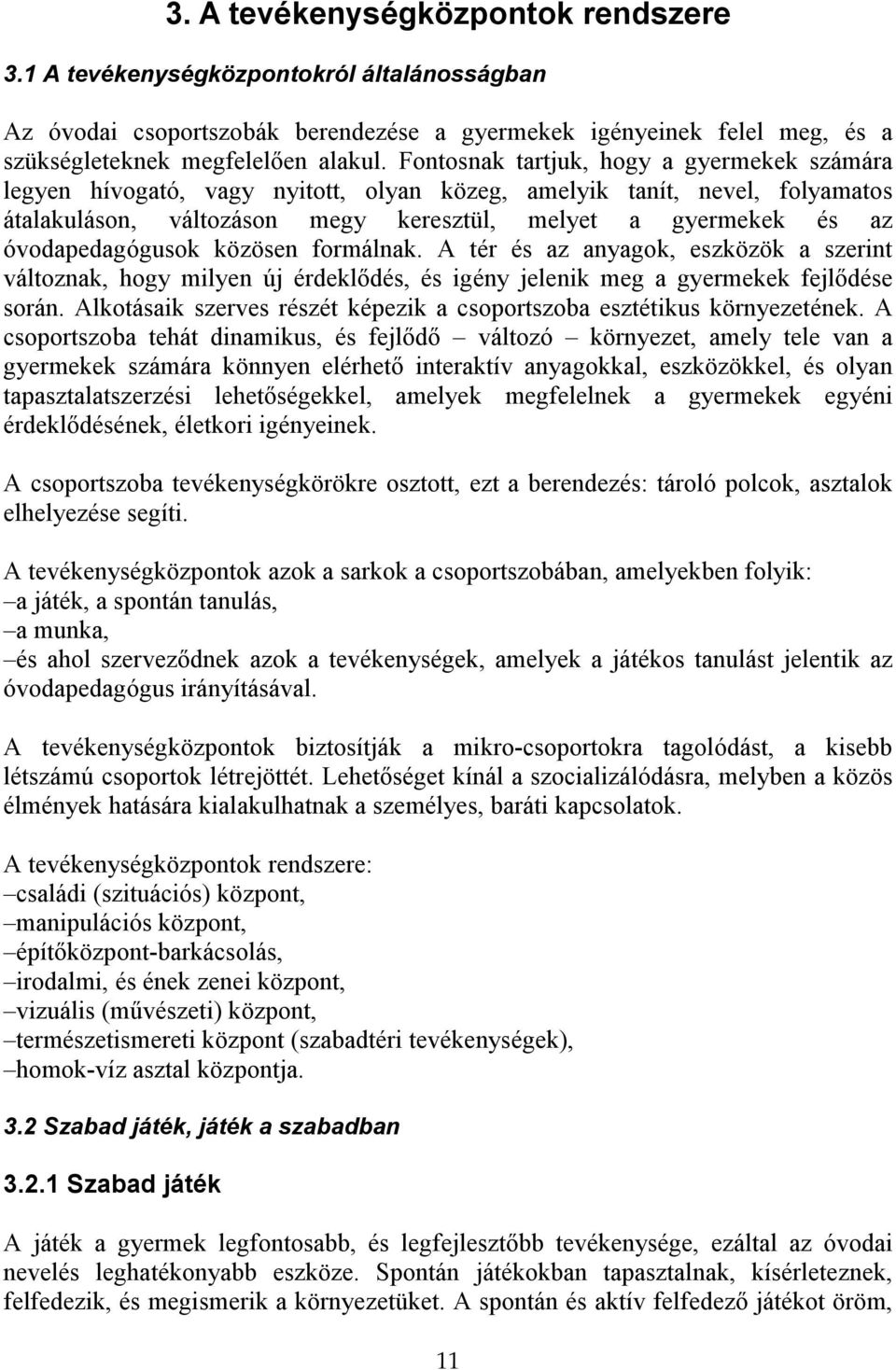 óvodapedagógusok közösen formálnak. A tér és az anyagok, eszközök a szerint változnak, hogy milyen új érdeklıdés, és igény jelenik meg a gyermekek fejlıdése során.