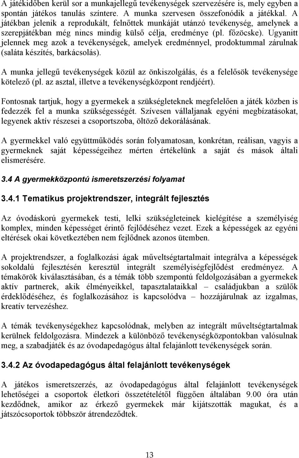 Ugyanitt jelennek meg azok a tevékenységek, amelyek eredménnyel, prodoktummal zárulnak (saláta készítés, barkácsolás).