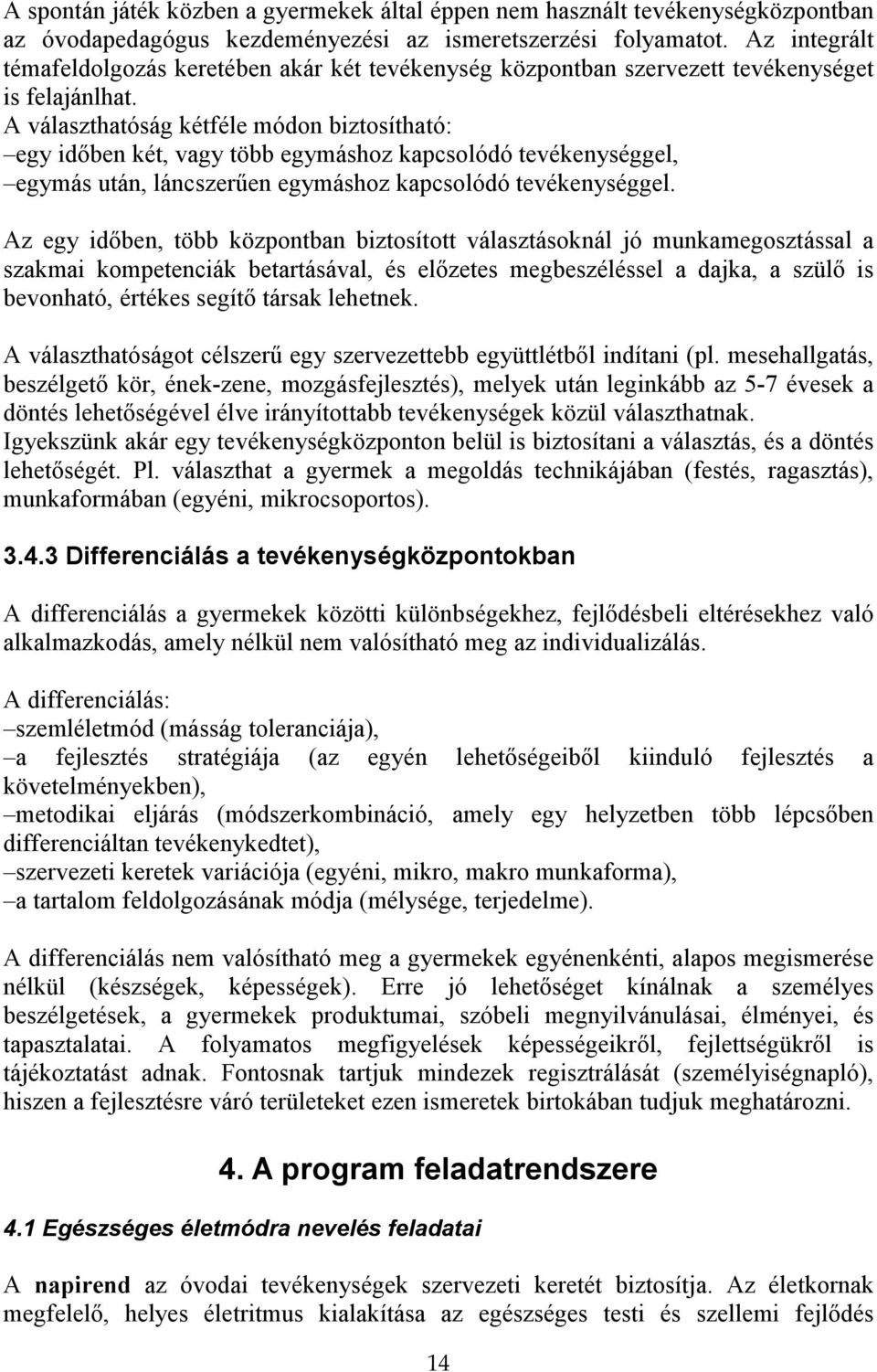 A választhatóság kétféle módon biztosítható: egy idıben két, vagy több egymáshoz kapcsolódó tevékenységgel, egymás után, láncszerően egymáshoz kapcsolódó tevékenységgel.