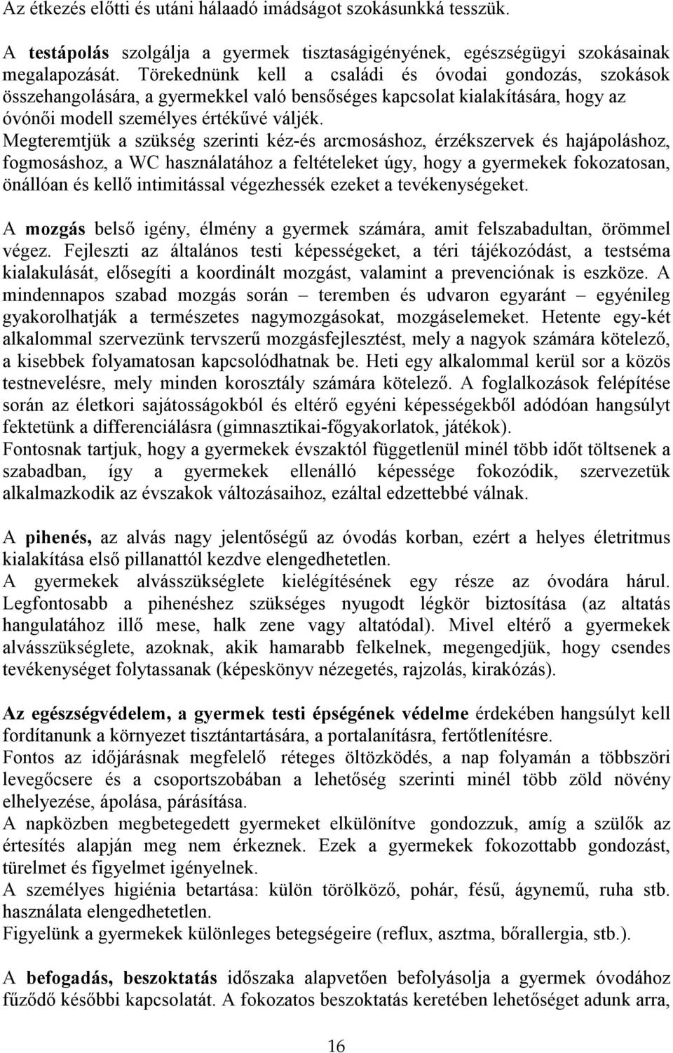 Megteremtjük a szükség szerinti kéz-és arcmosáshoz, érzékszervek és hajápoláshoz, fogmosáshoz, a WC használatához a feltételeket úgy, hogy a gyermekek fokozatosan, önállóan és kellı intimitással