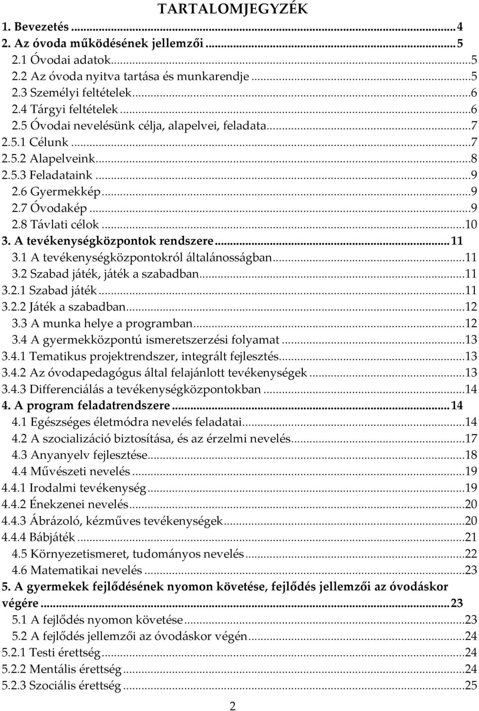 A tevékenységközpontok rendszere... 11 3.1 A tevékenységközpontokról általánosságban...11 3.2 Szabad játék, játék a szabadban...11 3.2.1 Szabad játék...11 3.2.2 Játék a szabadban...12 3.