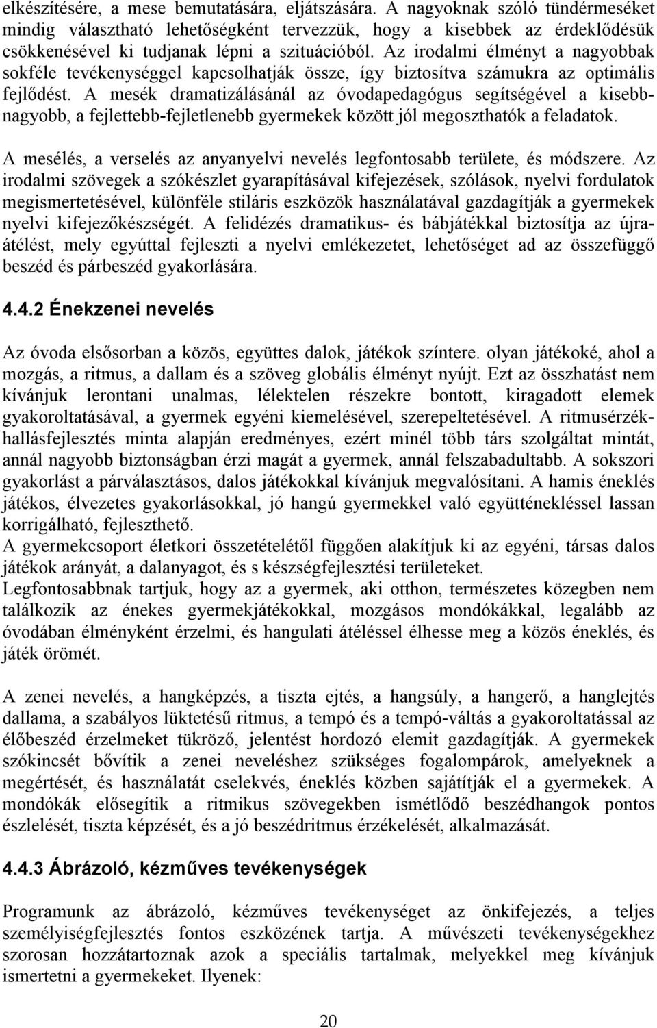 Az irodalmi élményt a nagyobbak sokféle tevékenységgel kapcsolhatják össze, így biztosítva számukra az optimális fejlıdést.