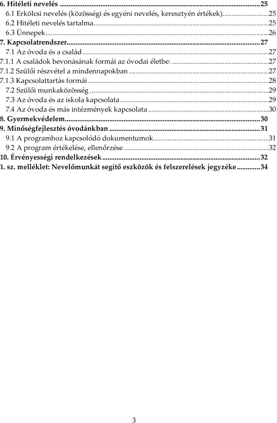 2 Szülői munkaközösség...29 7.3 Az óvoda és az iskola kapcsolata...29 7.4 Az óvoda és más intézmények kapcsolata...30 8. Gyermekvédelem... 30 9. Minőségfejlesztés óvodánkban... 31 9.