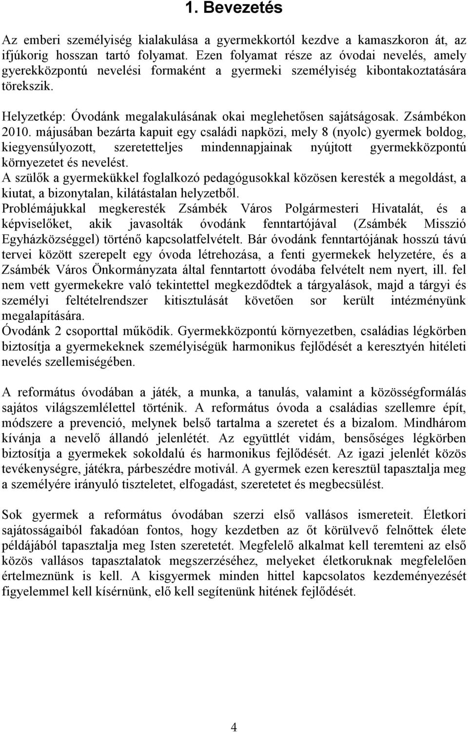 Zsámbékon 2010. májusában bezárta kapuit egy családi napközi, mely 8 (nyolc) gyermek boldog, kiegyensúlyozott, szeretetteljes mindennapjainak nyújtott gyermekközpontú környezetet és nevelést.