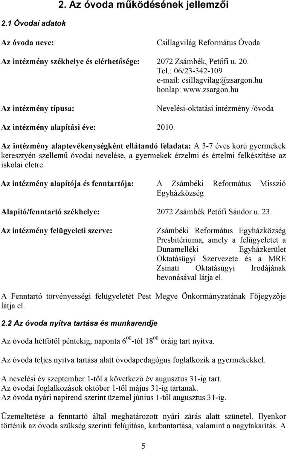 Az intézmény alaptevékenységként ellátandó feladata: A 3-7 éves korú gyermekek keresztyén szellemő óvodai nevelése, a gyermekek érzelmi és értelmi felkészítése az iskolai életre.