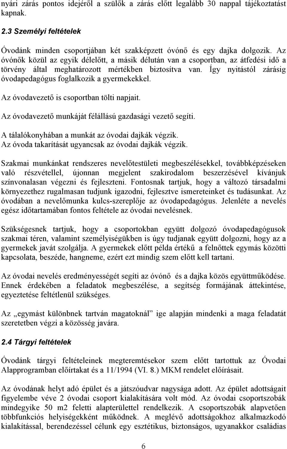 Így nyitástól zárásig óvodapedagógus foglalkozik a gyermekekkel. Az óvodavezetı is csoportban tölti napjait. Az óvodavezetı munkáját félállású gazdasági vezetı segíti.