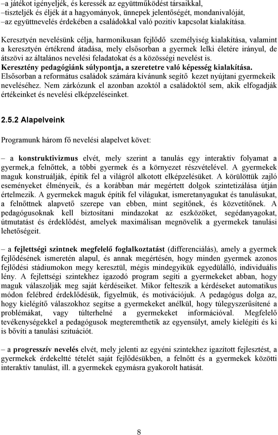 Keresztyén nevelésünk célja, harmonikusan fejlıdı személyiség kialakítása, valamint a keresztyén értékrend átadása, mely elsısorban a gyermek lelki életére irányul, de átszövi az általános nevelési