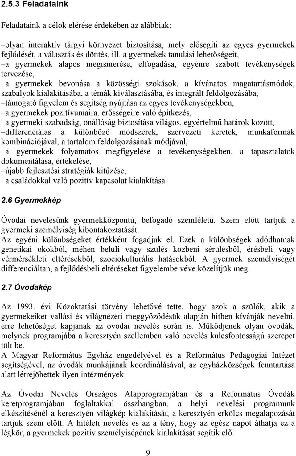 szabályok kialakításába, a témák kiválasztásába, és integrált feldolgozásába, támogató figyelem és segítség nyújtása az egyes tevékenységekben, a gyermekek pozitívumaira, erısségeire való építkezés,