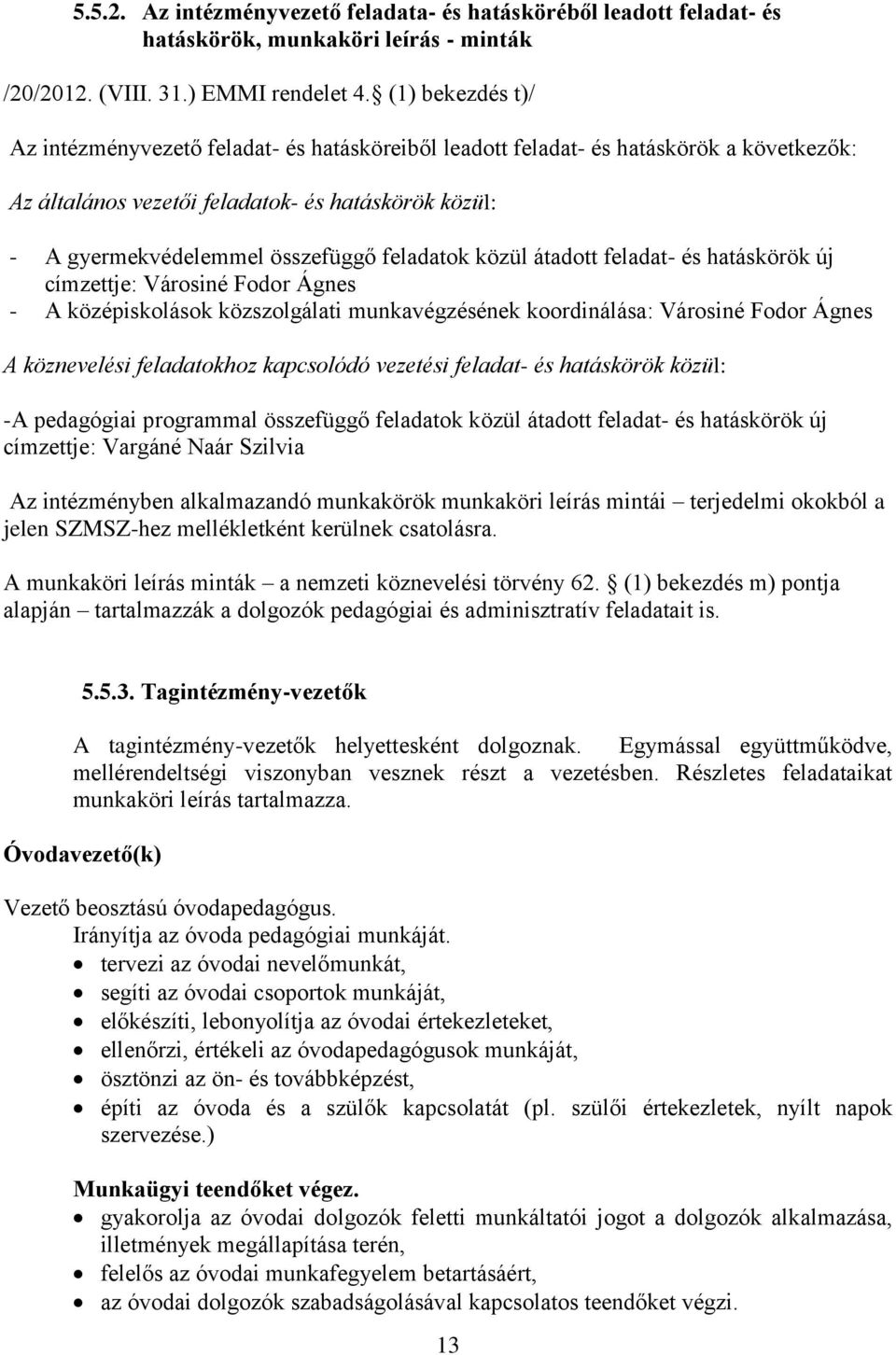 feladatok közül átadott feladat- és hatáskörök új címzettje: Városiné Fodor Ágnes - A középiskolások közszolgálati munkavégzésének koordinálása: Városiné Fodor Ágnes A köznevelési feladatokhoz