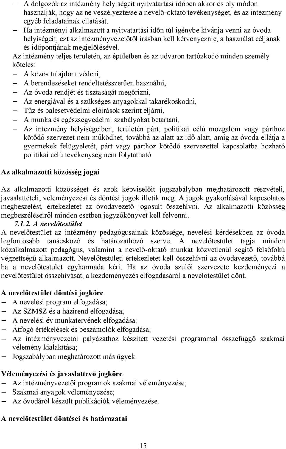 Az intézmény teljes területén, az épületben és az udvaron tartózkodó minden személy köteles: A közös tulajdont védeni, A berendezéseket rendeltetésszerűen használni, Az óvoda rendjét és tisztaságát