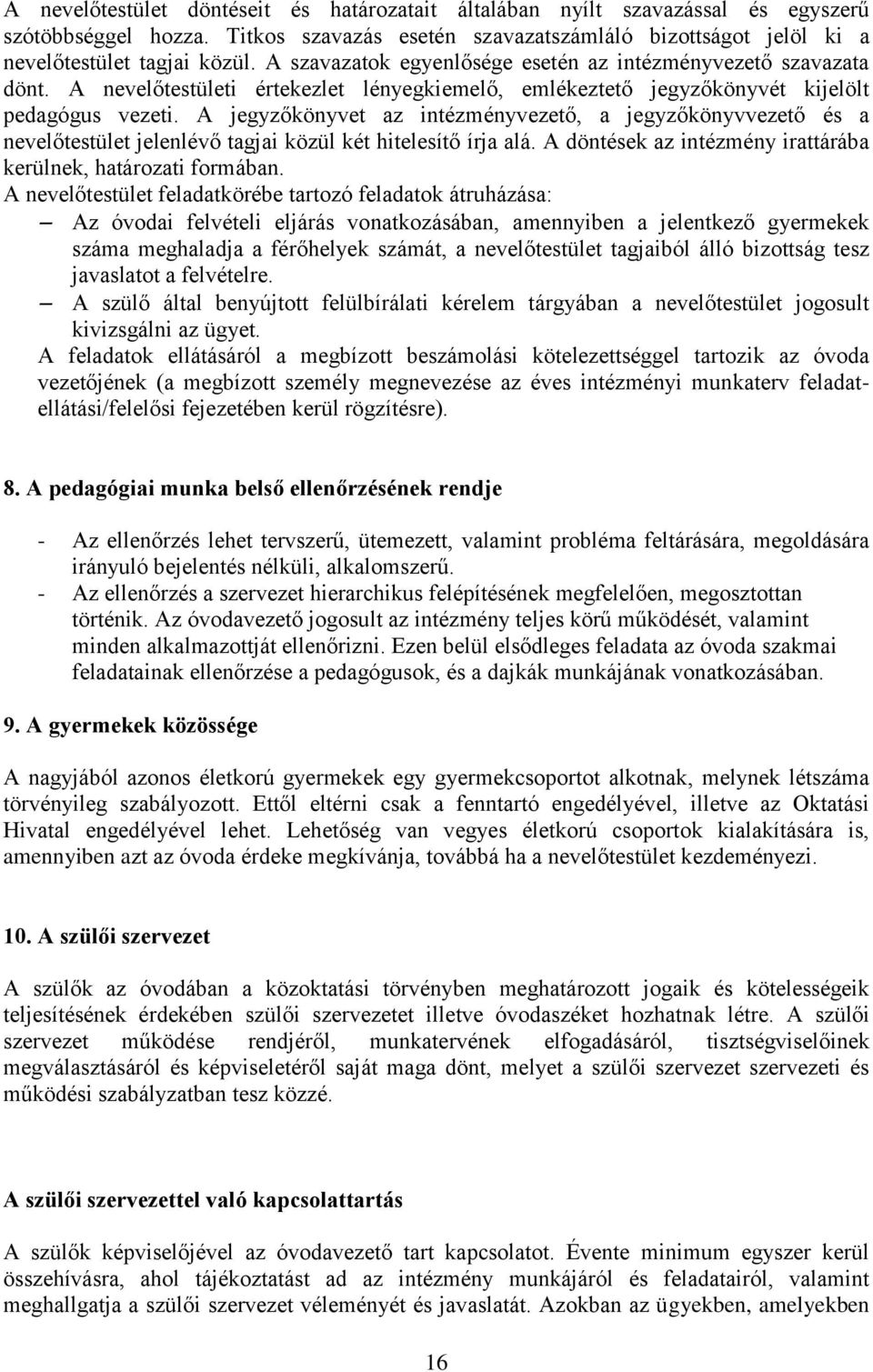 A jegyzőkönyvet az intézményvezető, a jegyzőkönyvvezető és a nevelőtestület jelenlévő tagjai közül két hitelesítő írja alá. A döntések az intézmény irattárába kerülnek, határozati formában.