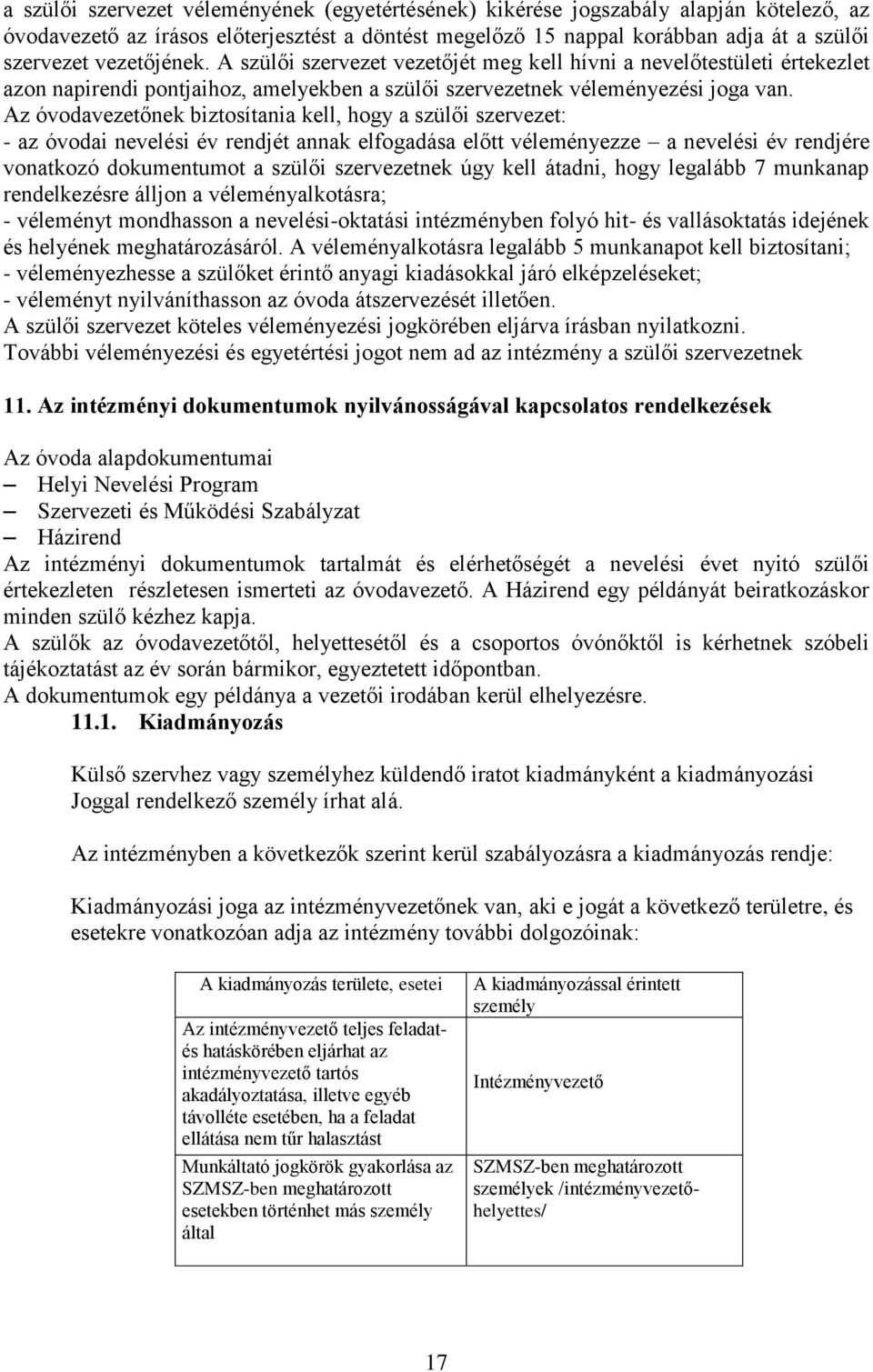 Az óvodavezetőnek biztosítania kell, hogy a szülői szervezet: - az óvodai nevelési év rendjét annak elfogadása előtt véleményezze a nevelési év rendjére vonatkozó dokumentumot a szülői szervezetnek