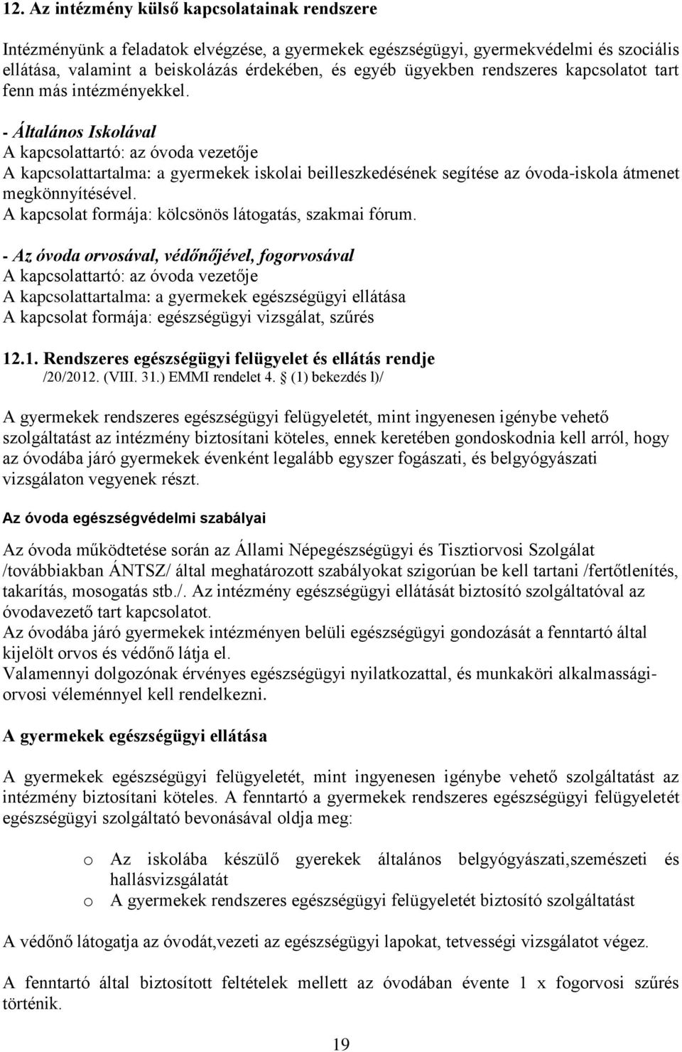 - Általános Iskolával A kapcsolattartó: az óvoda vezetője A kapcsolattartalma: a gyermekek iskolai beilleszkedésének segítése az óvoda-iskola átmenet megkönnyítésével.